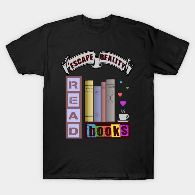 Escape Reality, Read Books While Drinking Coffee! T-Shirt by YeaLove